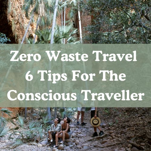 Zero Waste Travel | 6 Tips For The Conscious Traveller